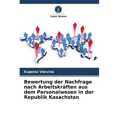 Bewertung der Nachfrage nach Arbeitskräften aus dem Personalwesen in der Republik Kasachstan, Taschenbuch von Eugenia Vdovina, Verlag Unser Wissen,