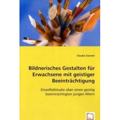 Ganster, C: Bildnerisches Gestalten für Erwachsene mit geist, Taschenbuch von Claudia Ganster, VDM, 978-3-8364-5490-2