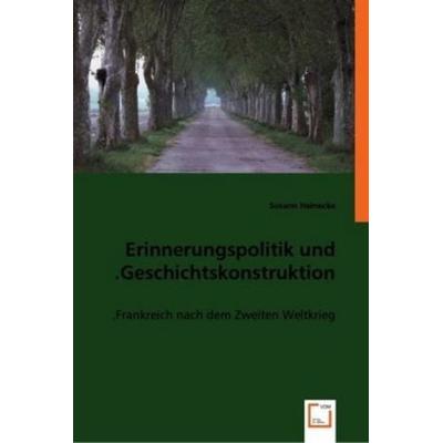 Susann Heinecke: Erinnerungspolitik und Geschichtskonstrukti, Taschenbuch von Susann Heinecke, VDM, 978-3-8364-7910-3