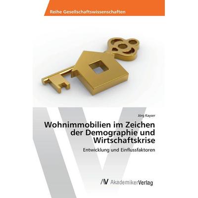 Wohnimmobilien im Zeichen der Demographie und Wirtschaftskrise, Taschenbuch von Jörg Kayser, AV Akademikerverlag, 978-3-639-88122-6