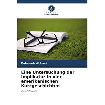 Eine Untersuchung der Implikatur in vier amerikanischen Kurzgeschichten, Taschenbuch von Fatemeh Abbasi, Verlag Unser Wissen, 978-620-9-83231-4