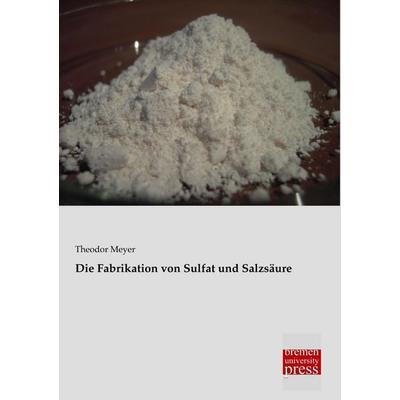 Die Fabrikation von Sulfat und Salzsäure, Taschenbuch von Theodor Meyer, Bremen University Press, 978-3-95562-954-0