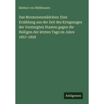 Das Mormonenmädchen: Eine Erzählung aus der Zeit des Kriegszuges der Vereinigten Staaten gegen die Heiligen der letzten Tage im Jahre 1857-1858,