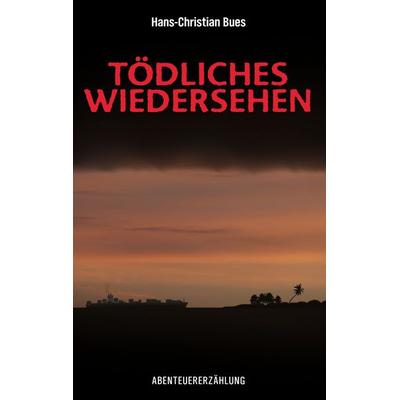 Tödliches Wiedersehen, Taschenbuch von Hans-Christian Bues, BoD – Books on Demand, 978-3-8391-9875-9
