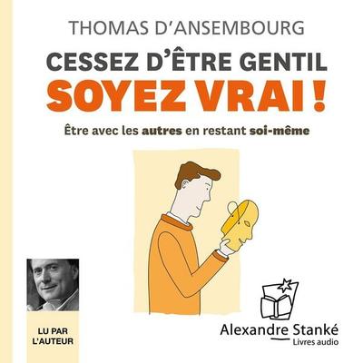 Cessez d'être gentil soyez vrai ! - Thomas D'Ansembourg; Audio, 9782895584414