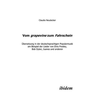 Vom grapevine zum Fahrschein. Übersetzung in der deutschsprachigen Popularmusik am Beispiel der Lieder von Elvis Presley, Bob Dylan, Juanes und