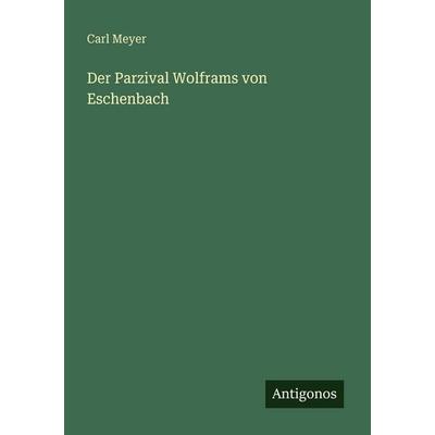 Der Parzival Wolframs von Eschenbach, Taschenbuch von Carl Meyer, Antigonos Verlag, 978-3-566-02105-4
