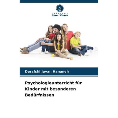 Psychologieunterricht für Kinder mit besonderen Bedürfnissen, Taschenbuch von Derafshi Javan Hananeh, Verlag Unser Wissen, 978-620-0-72492-2