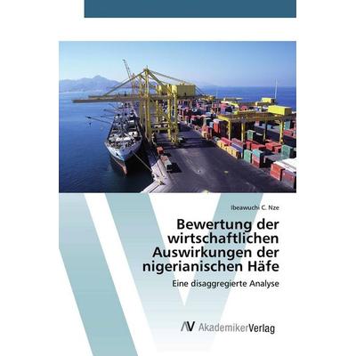 Bewertung der wirtschaftlichen Auswirkungen der nigerianischen Häfe, Taschenbuch von Ibeawuchi C. Nze, AV Akademikerverlag, 978-620-0-66363-4