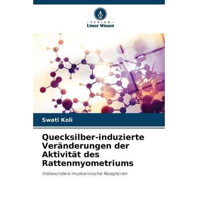 Quecksilber-induzierte Veränderungen der Aktivität des Rattenmyometriums, Taschenbuch von Swati Koli, Verlag Unser Wissen, 978-620-9-01988-3