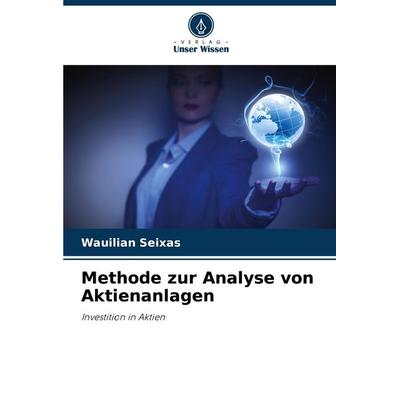 Methode zur Analyse von Aktienanlagen, Taschenbuch von Wauilian Seixas, Verlag Unser Wissen, 978-620-6-83250-8