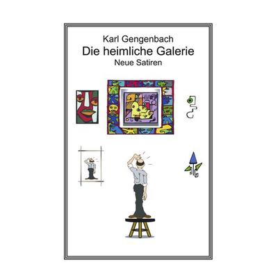 Die heimliche Galerie, Taschenbuch von Karl Gengenbach, BoD – Books on Demand, 978-3-8334-1951-5