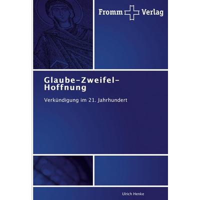 Glaube-Zweifel-Hoffnung, Taschenbuch von Ulrich Henke, Fromm Verlag, 978-3-8416-0350-0