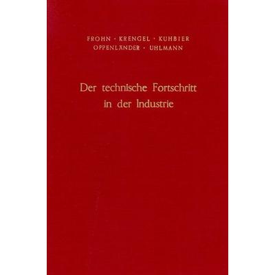 Der technische Fortschritt in der Industrie., Gebundene Ausgabe von Joachim Frohn,Rolf Krengel,Peter Kuhbier,Karl Heinrich Oppenländer,Luitpold