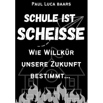 Schule ist Scheiße, Taschenbuch von Paul Luca Baars, Tredition, 978-3-347-99888-9