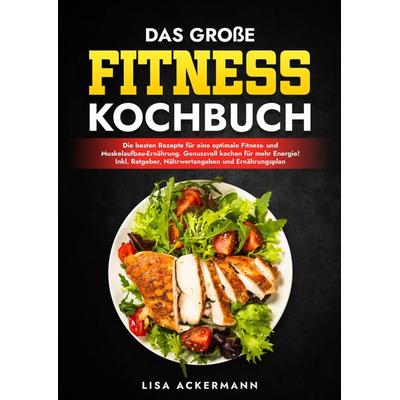 Das große Fitness Kochbuch, Gebundene Ausgabe von Lisa Ackermann, Tredition, 978-3-384-36861-4