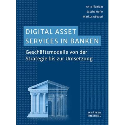 Digital Asset Services in Banken, Taschenbuch von Ante Plazibat,Sascha Hofer,Markus Abbassi, Schäffer-Poeschel, 978-3-7910-6679-0