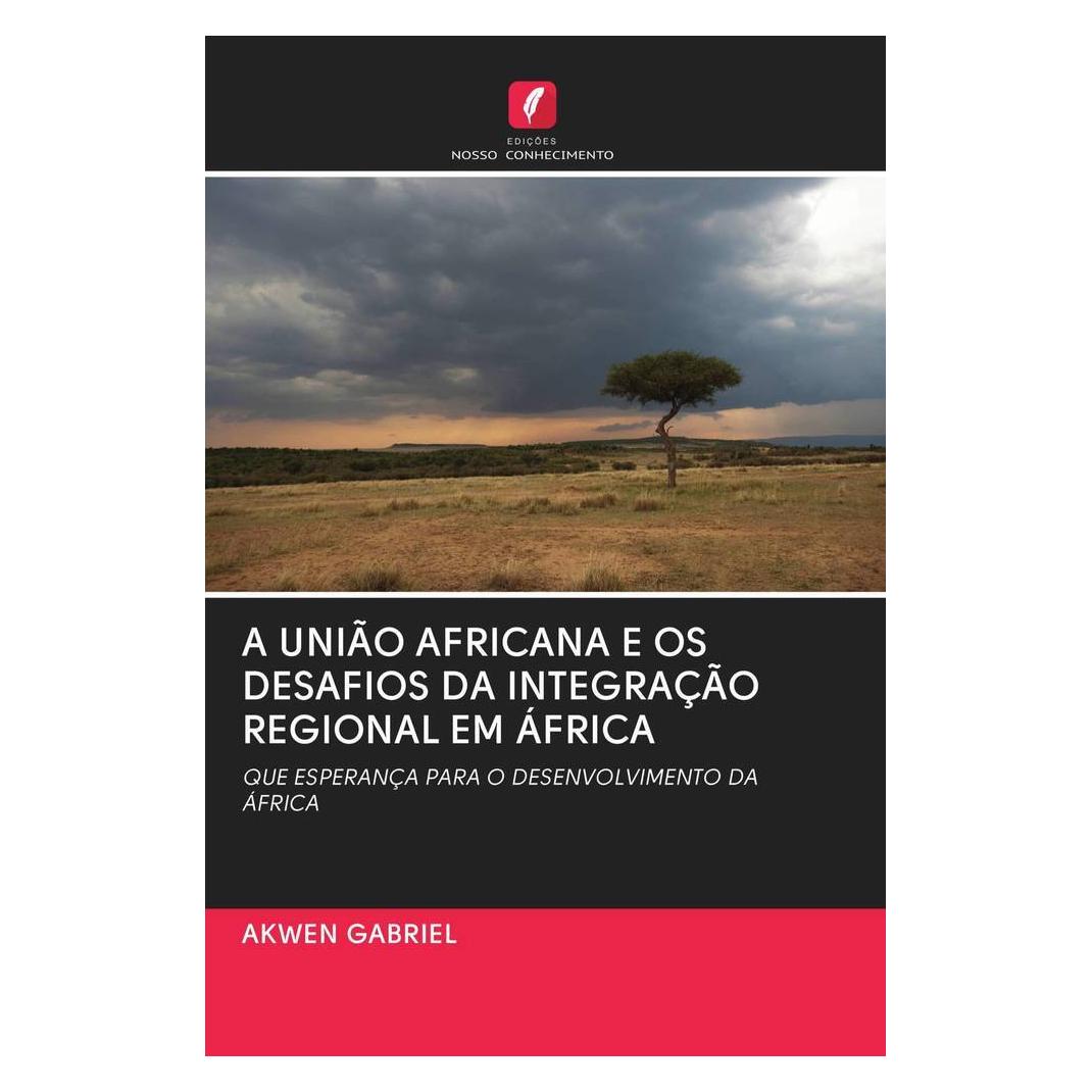 Edicoes Nosso Conhecimento A União Africana E Os Desafios Da Integração Regional Em áfrica (Portugiesisch, Softcover, Akwen Gabriel) (56163031)