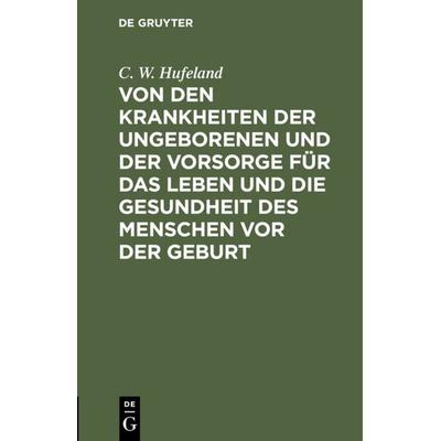 Von den Krankheiten der Ungeborenen und der Vorsorge für das Leben und die Gesundheit des Menschen vor der Geburt, Gebundene Ausgabe von C. W.