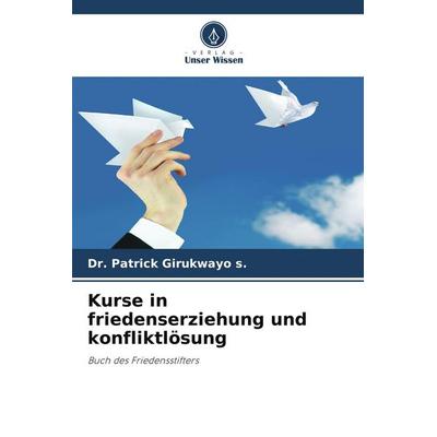 Kurse in friedenserziehung und konfliktlösung, Taschenbuch von Patrick Girukwayo S., Verlag Unser Wissen, 978-620-9-57104-6