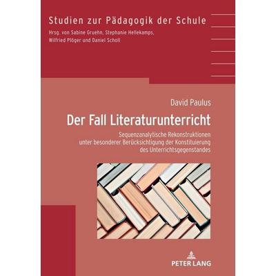 Der Fall Literaturunterricht, Gebundene Ausgabe von David Paulus, Peter Lang GmbH, Internationaler Verlag der Wissenschaften, 978-3-631-82574-7