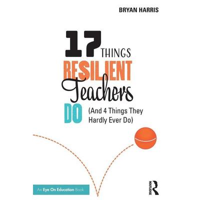 17 Things Resilient Teachers Do, Taschenbuch von Bryan Harris, Taylor & Francis, 978-0-367-52036-6