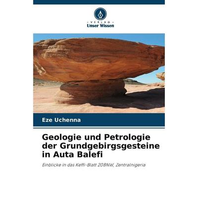Geologie und Petrologie der Grundgebirgsgesteine in Auta Balefi, Taschenbuch von Eze Uchenna, Verlag Unser Wissen, 978-620-9-20660-3