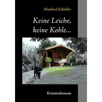 Keine Leiche, keine Kohle..., Taschenbuch von Manfred Schlosser, BoD – Books on Demand, 978-3-8423-2009-3