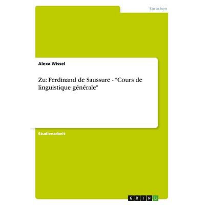 Zu: Ferdinand de Saussure - 'Cours de linguistique générale'; Taschenbuch von Alexa Wissel, GRIN, 978-3-638-78843-4