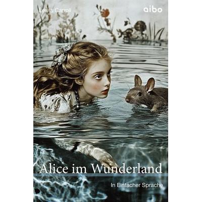 Alice im Wunderland in Einfacher Sprache, Taschenbuch von Lewis Carroll, Aibo publishing, 978-3-911420-23-5