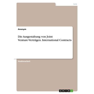 Die Ausgestaltung von Joint Venture-Verträgen. International Contracts, Taschenbuch von Anonymous, GRIN, 978-3-389-06424-5