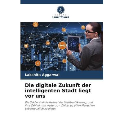Die digitale Zukunft der intelligenten Stadt liegt vor uns, Taschenbuch von Lakshita Aggarwal, Verlag Unser Wissen, 978-620-4-88969-6