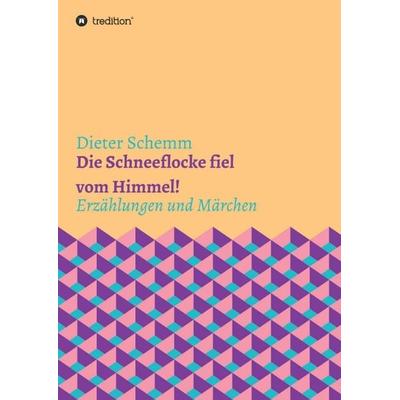Die Schneeflocke fiel vom Himmel!, Taschenbuch von Dieter Schemm, Tredition, 978-3-7323-4257-0