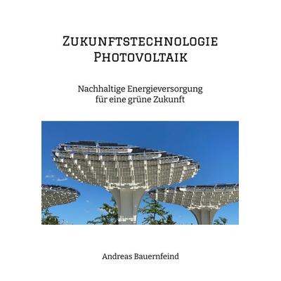 Zukunftstechnologie Photovoltaik, Taschenbuch von Andreas Bauernfeind, Tredition, 978-3-347-97345-9