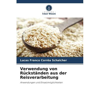 Verwendung von Rückständen aus der Reisverarbeitung, Taschenbuch von Lucas Franco Corrêa Schalcher, Verlag Unser Wissen, 978-620-6-35478-9