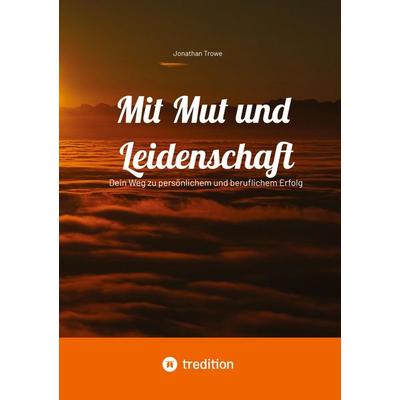 Mit Mut und Leidenschaft, Taschenbuch von Jonathan Trowe, Tredition, 978-3-384-39734-8