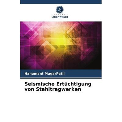 Seismische Ertüchtigung von Stahltragwerken, Taschenbuch von Hanamant MagarPatil, Verlag Unser Wissen, 978-620-5-46473-1
