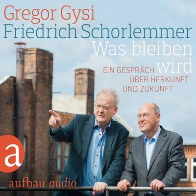 Was bleiben wird - Ein Gespräch über Herkunft und Zukunft - Gregor Gysi,Friedrich Schorlemmer, Audio, 9783945733523