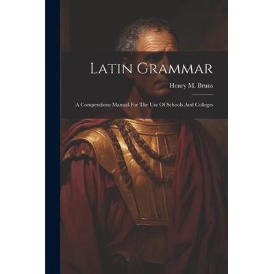Latin Grammar: A Compendious Manual For The Use Of Schools And Colleges, Taschenbuch von Henry M. Bruns, Creative Media Partners, LLC,