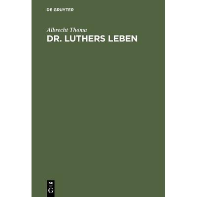Dr. Luthers Leben, Gebundene Ausgabe von Albrecht Thoma, De Gruyter, 978-3-11-112018-8