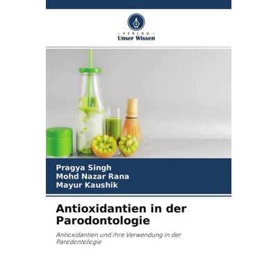 Antioxidantien in der Parodontologie, Taschenbuch von Pragya Singh,Mohd Nazar Rana,Mayur Kaushik, Verlag Unser Wissen, 978-620-4-53585-2
