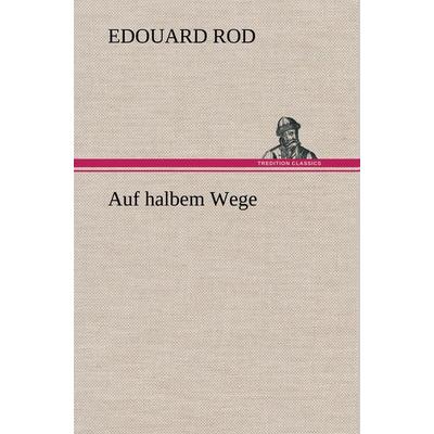 Auf halbem Wege, Gebundene Ausgabe von Edouard Rod, Tredition, 978-3-8495-3622-0
