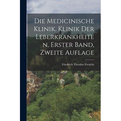 Die medicinische Klinik. Klinik der Leberkrankheiten, Erster Band, Zweite Auflage, Taschenbuch von Friedrich Theodor Frerichs, Hutson Street Press,