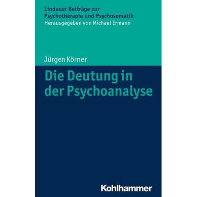 Die Deutung in der Psychoanalyse, Taschenbuch von Jürgen Körner, Kohlhammer, 978-3-17-024174-9