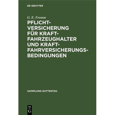 Pflichtversicherung für Kraftfahrzeughalter und Kraftfahrversicherungsbedingungen, Gebundene Ausgabe von G. E. Fromm, De Gruyter, 978-3-11-103385-3
