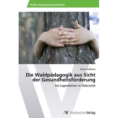 Die Waldpädagogik aus Sicht der Gesundheitsförderung, Taschenbuch von Sabine Kalliauer, AV Akademikerverlag, 978-3-639-48886-9