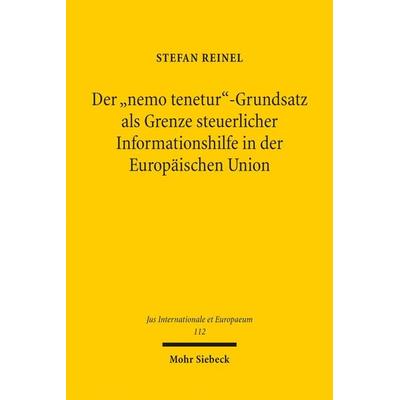 Der 'nemo tenetur'-Grundsatz als Grenze steuerlicher Informationshilfe in der Europäischen Union, Taschenbuch von Stefan Reinel, Mohr Siebeck,