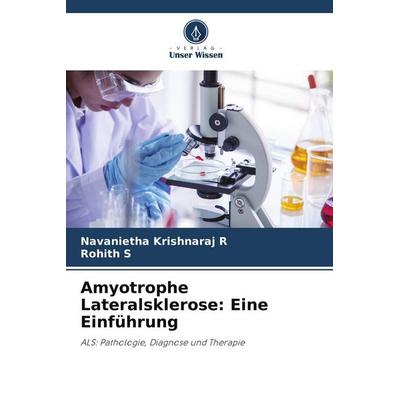 Amyotrophe Lateralsklerose: Eine Einführung, Taschenbuch von Navanietha Krishnaraj R.,Rohith S., Verlag Unser Wissen, 978-620-9-98011-4