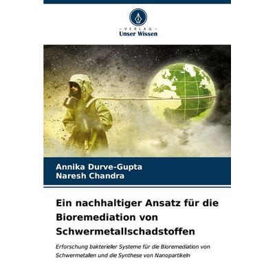 Ein nachhaltiger Ansatz für die Bioremediation von Schwermetallschadstoffen, Taschenbuch von Annika Durve-Gupta,Naresh Chandra, Verlag Unser Wissen,