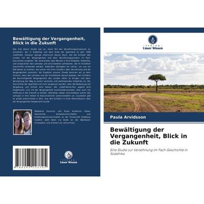Bewältigung der Vergangenheit, Blick in die Zukunft, Taschenbuch von Paula Arvidsson, Verlag Unser Wissen, 978-620-3-22370-5